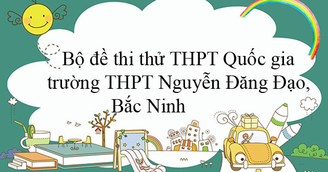 Bộ đề thi thử THPT Quốc gia 2020 trường THPT Nguyễn Đăng Đạo, Bắc Ninh