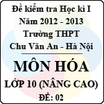 Đề thi học kì I môn Hóa lớp 10 nâng cao dành cho các lớp A (Đề 02) – THPT Chu Văn An (2012 – 2013)