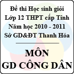 Đề thi học sinh giỏi lớp 12 THPT tỉnh Thanh Hóa năm học 2010 – 2011 môn Giáo dục công dân (Có đáp án)