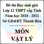 Đề thi học sinh giỏi lớp 12 THPT tỉnh Thanh Hóa năm học 2010 – 2011 môn Vật lý (Có đáp án)