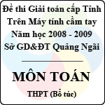 Đề thi giải toán trên Máy tính cầm tay cấp tỉnh Quảng Ngãi môn Toán THPT hệ bổ túc (2008 – 2009)