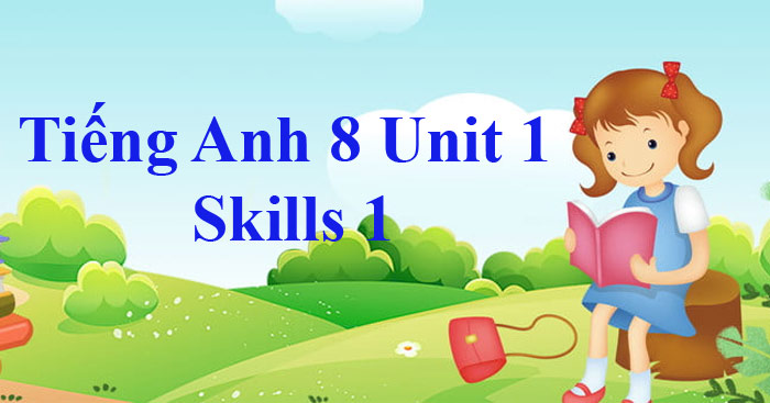 Tiếng Anh 8 Unit 1: Skills 1