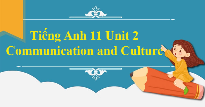 Tiếng Anh 11 Unit 2: Communication and Culture