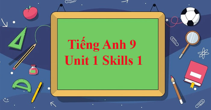 Tiếng Anh 9 Unit 1: Skills 1