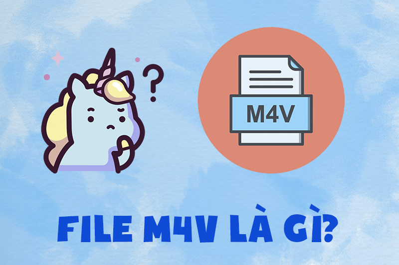 File M4V là gì? Cách mở và chuyển đổi file M4V sang MP4, AVI cực dễ